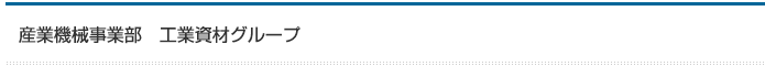 産業機械事業部　工業資材グループ