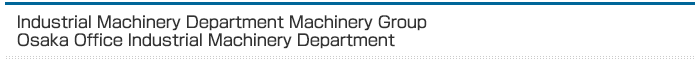 Industrial Machinery Department/Osaka Office Industrial Machinery Department